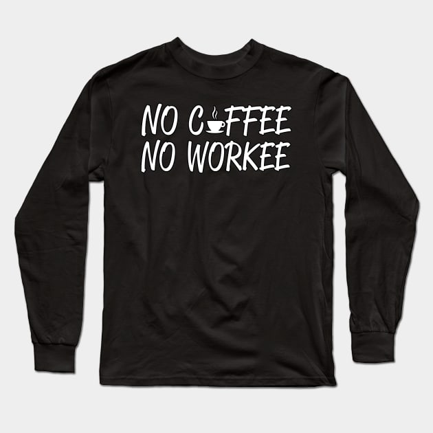 No Coffee, No Workee Early Morning Workplace Funny Long Sleeve T-Shirt by Just Another Shirt